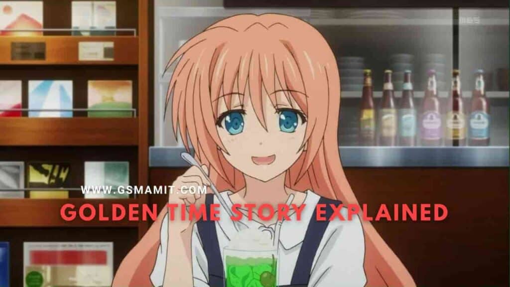 Golden Time Anime Full Story Explained