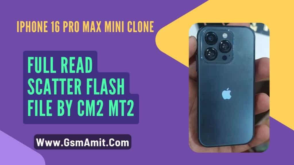 iPhone 16 Pro Max Mini Clone Full Read Scatter Flash File By CM2 MT2